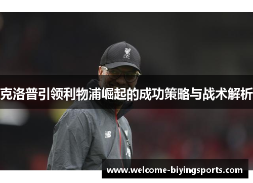 克洛普引领利物浦崛起的成功策略与战术解析