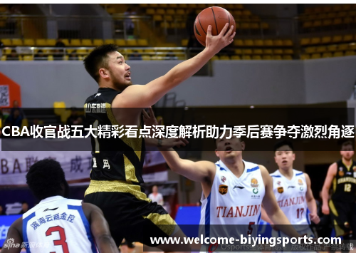 CBA收官战五大精彩看点深度解析助力季后赛争夺激烈角逐