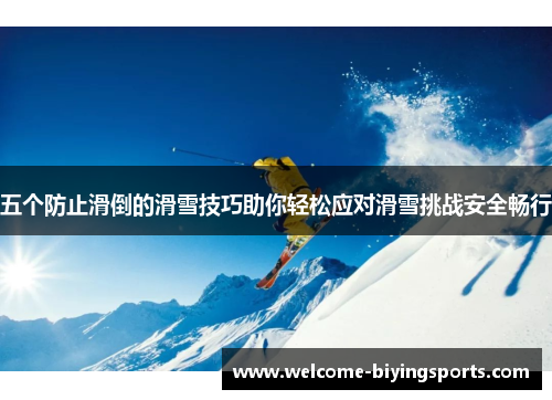 五个防止滑倒的滑雪技巧助你轻松应对滑雪挑战安全畅行