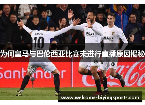 为何皇马与巴伦西亚比赛未进行直播原因揭秘 为何皇马与巴伦西亚比赛未进行直播原因揭秘