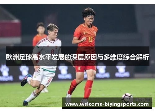 欧洲足球高水平发展的深层原因与多维度综合解析 欧洲足球高水平发展的深层原因与多维度综合解析