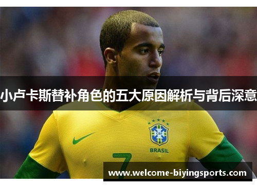 小卢卡斯替补角色的五大原因解析与背后深意 小卢卡斯替补角色的五大原因解析与背后深意