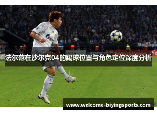 法尔范在沙尔克04的踢球位置与角色定位深度分析