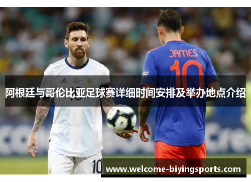 阿根廷与哥伦比亚足球赛详细时间安排及举办地点介绍
