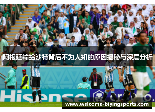 阿根廷输给沙特背后不为人知的原因揭秘与深层分析