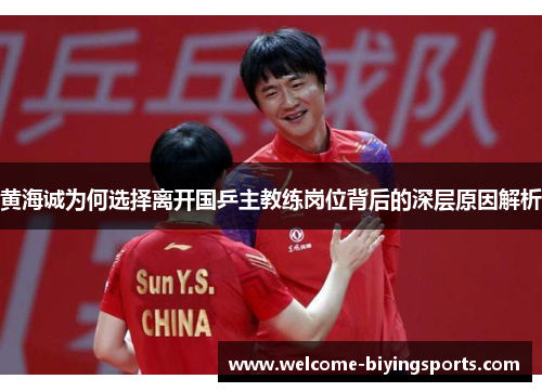黄海诚为何选择离开国乒主教练岗位背后的深层原因解析