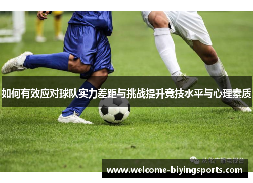 如何有效应对球队实力差距与挑战提升竞技水平与心理素质